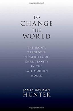 To Change the World: The Irony, Tragedy, and Possibility of Christianity in the Late Modern World