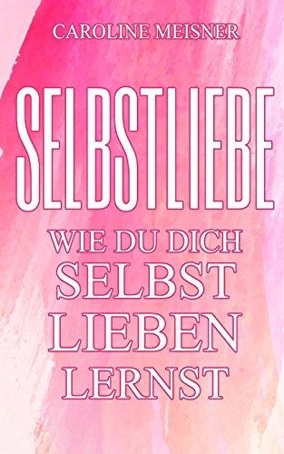 Selbstliebe: Wie du dich selbst lieben lernst