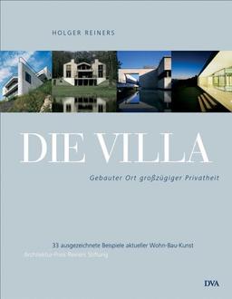 Die Villa: Gebauter Ort großzügiger Privatheit 35 ausgezeichnete Beispiele aktueller Wohn-Bau-Kunst