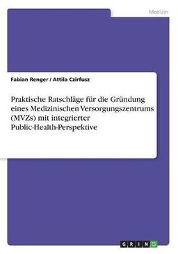 Praktische Ratschläge für die Gründung eines Medizinischen Versorgungszentrums (MVZs) mit integrierter Public-Health-Perspektive