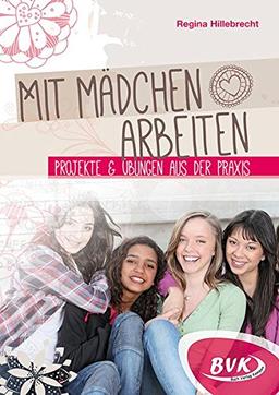 Mit Mädchen arbeiten: Projekte und Übungen aus der Praxis