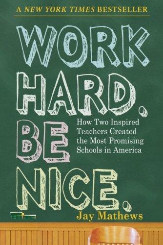 Work Hard. Be Nice.: How Two Inspired Teachers Created the Most Promising Schools in America