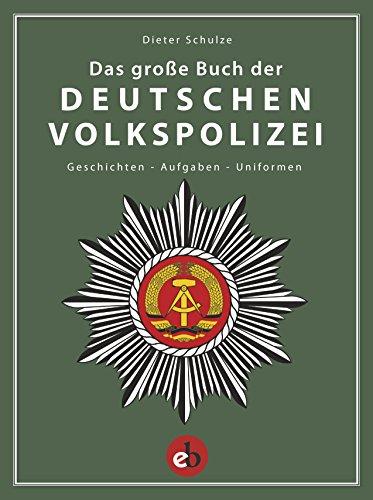 Das große Buch der deutschen Volkspolizei: Geschichten - Aufgaben - Uniformen