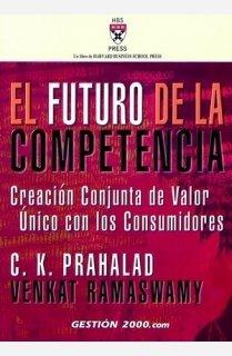 El futuro de la competencia: Creación conjunta de valor único con los consumidores (HARVARD BUSINESS SCHOOL PRESS, Band 1)