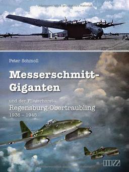 Messerschmitt-Giganten: und der Fliegerhorst Regensburg-Obertraubling 1936 – 1945