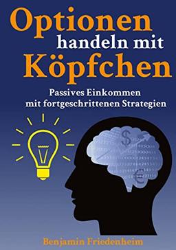 Optionen handeln mit Köpfchen - Profitable Tipps aus der Praxis für fortgeschrittene Optionstrader: Passives Einkommen mit fortgeschrittenen ... Risiken reduzieren, Hedging und Kapitalschutz