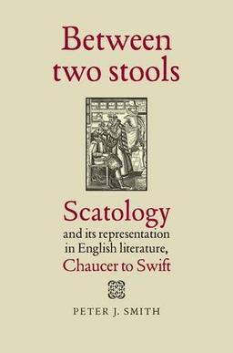 Between Two Stools: Scatology and Its Representations in English Literature, Chaucer to Swift