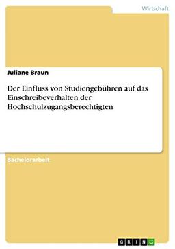 Der Einfluss von Studiengebühren auf das Einschreibeverhalten der Hochschulzugangsberechtigten