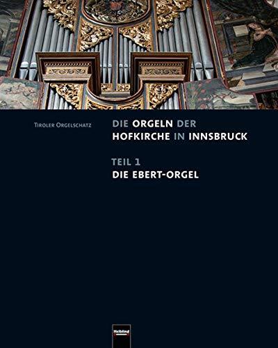 Die Orgeln der Hofkirche in Innsbruck, Tiroler Orgelschatz, Bd. 5: Teil 1: Ebert-Orgel / Teil 2: Silberne Kapelle-Orgel