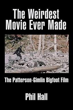 The Weirdest Movie Ever Made: The Patterson-Gimlin Bigfoot Film