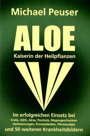 "Aloe, Kaiserin der Heilpflanzen". Im erfolgreichen Einsatz bei Krebs, Aids, Psoriasis, Magengeschwueren, Akne, Verbrennungen, Prostataleiden und 50 weiteren ... und 50 weiteren Krankheitsbildern