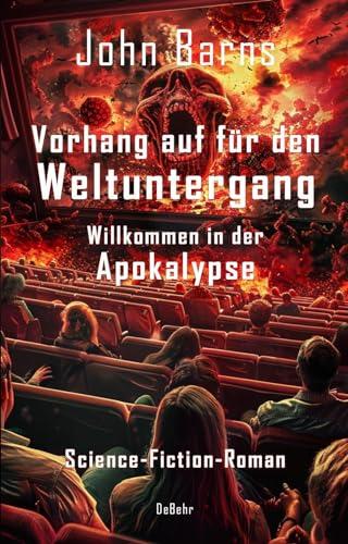 Vorhang auf für den Weltuntergang - Willkommen in der Apokalypse - Science-Fiction-Roman