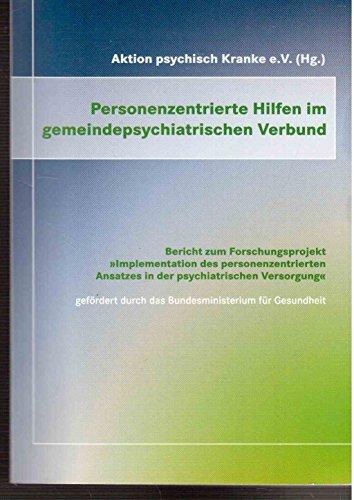 Personenzentrierte Hilfen im gemeindepsychiatrischen Verbund: Bericht zum Forschungsprojekt »Implementation des personenzentrierten Ansatzes in der ... Versorgung« (Aktion psychisch Kranke)