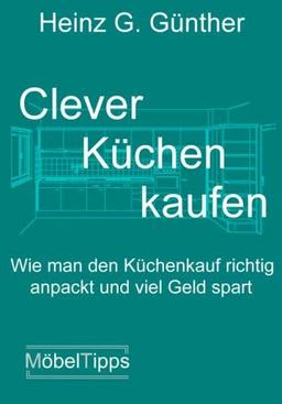 Clever Küchen kaufen. Wie man den Küchenkauf richtig anpackt und viel Geld spart