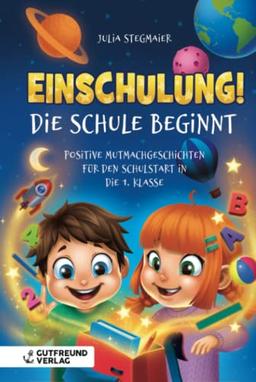 Einschulung! Die Schule beginnt: Positive Mutmachgeschichten für den Schulstart in die 1. Klasse – Das perfekte Geschenk für die Füllung der Schultüte für Mädchen und Jungen.