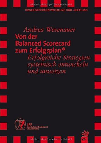 Von der Balanced Scorecard zum Erfolgsplan: Erfolgreiche Strategien systemisch entwickeln und umsetzen