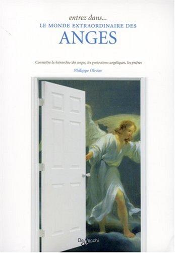 Entrez dans... le monde extraordinaire des anges : connaître la hiérarchie des anges, les protections angéliques, les prières