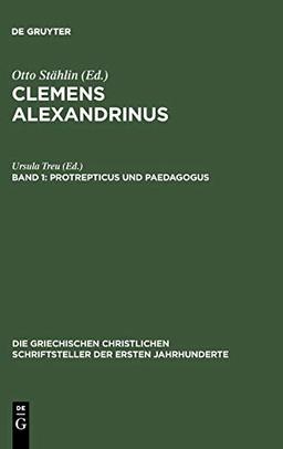 Clemens Alexandrinus: Protrepticus und Paedagogus (Die griechischen christlichen Schriftsteller der ersten Jahrhunderte, 12, Band 12)