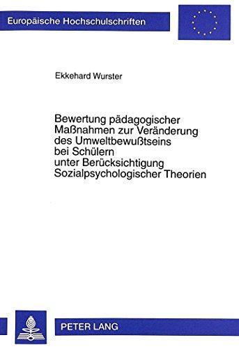 Bewertung pädagogischer Maßnahmen zur Veränderung des Umweltbewußtseins bei Schülern unter Berücksichtigung Sozialpsychologischer Theorien ... / Publications Universitaires Européennes)