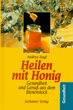 Heilen mit Honig. Gesundheit und Genuß aus dem Bienenstock