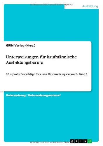 Unterweisungen für kaufmännische Ausbildungsberufe: 10 erprobte Vorschläge für einen Unterweisungsentwurf - Band 1