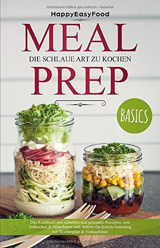 Meal Prep die schlaue Art zu kochen BASICS: Das Kochbuch mit schnellen und gesunden Rezepten zum Vorkochen & Mitnehmen inkl. Schritt-für-Schritt-Anleitung mit Wochenplan & Einkaufsliste