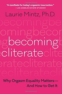 Becoming Cliterate: Why Orgasm Equality Matters--And How to Get It