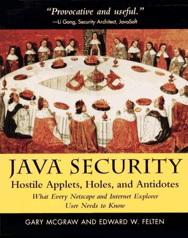 Java Security: Hostile Applets, Holes, and Antidotes - What Every Netscape and Internet Explorer User Needs to Know: Hostile Applets, Holes and ... Netscape and Internet Explorer Needs to Know