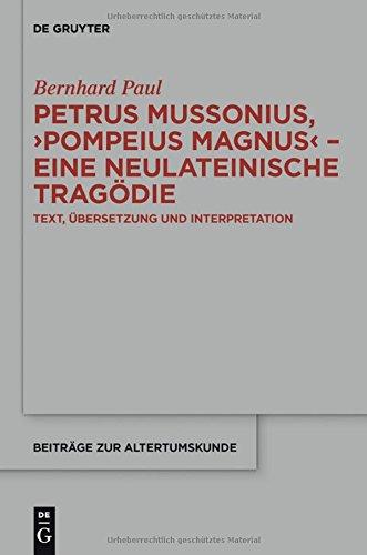 Petrus Mussonius, "Pompeius Magnus" - eine neulateinische Tragödie: Text, Übersetzung und Interpretation (Beiträge zur Altertumskunde, Band 325)