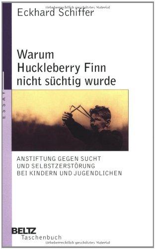 Warum Huckleberry Finn nicht süchtig wurde: Anstiftungen gegen Sucht und Selbstzerstörung bei Kindern und Jugendlichen (Beltz Taschenbuch / Essay)