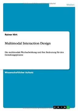 Multimodal Interaction Design: Die multimodale Wechselwirkung und ihre Bedeutung für den Gestaltungsprozess