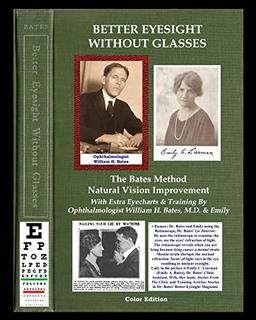 Better Eyesight Without Glasses - The Bates Method - Natural Vision Improvement: With Extra Eyecharts & Training By Ophthalmologist William H. Bates, ... Training by Ophthalmologist William H. Bates