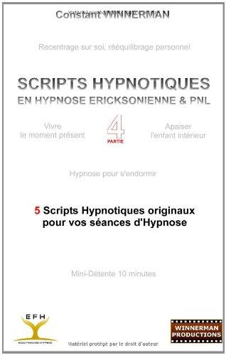 Scripts hypnotiques en hypnose ericksonienne et PNL N°4 : 5 nouveaux scripts hypnotiques pour vos séances d'hypnose