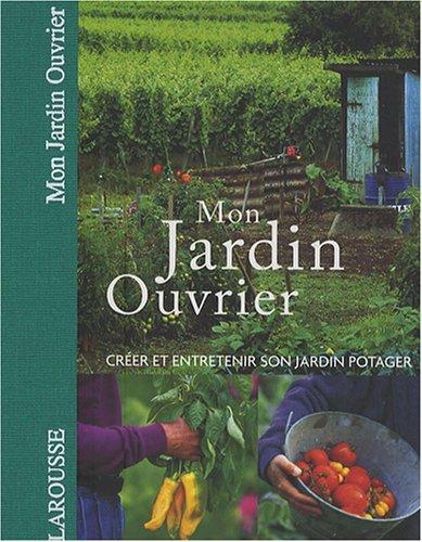 Mon jardin ouvrier : créer et entretenir son jardin potager