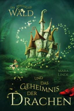 Der magische Wald und das Geheimnis der Drachen: Das besondere Kinderbuch voller Spannung. Eine mitreißende und faszinierende Geschichte über geheime ... Wesen für Jungen und Mädchen ab 6 Jahre.