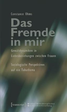 Das Fremde in mir: Gewaltdynamiken in Liebesbeziehungen zwischen Frauen. Soziologische Perspektiven auf ein Tabuthema (Studien interdisziplinäre Geschlechterforschung)