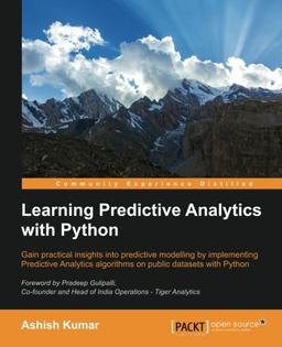 Learning Predictive Analytics with Python: Gain practical insights into predictive modelling by implementing Predictive Analytics algorithms on public datasets with Python (English Edition)