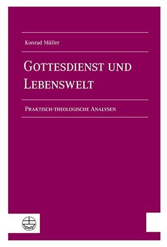 Gottesdienst und Lebenswelt: Praktisch-theologische Analysen