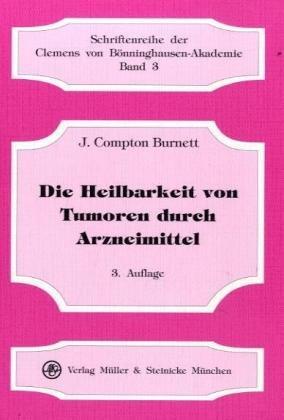 Die Heilbarkeit von Tumoren durch Arzneimittel. Schriftenreihe der Clemens von Bönninghausen-Akademie Bd.3.