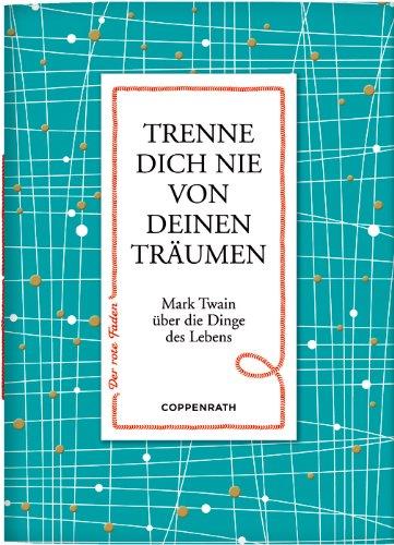 Trenne dich nie von deinen Träumen: Mark Twain über die Dinge des Lebens