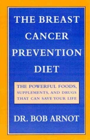 The Breast Cancer Prevention Diet: The Powerful Foods, Supplements and Drugs That Can Help Save Your Life