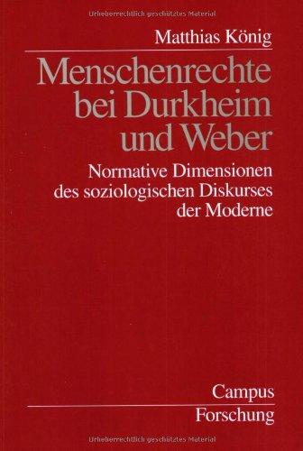 Menschenrechte bei Durkheim und Weber: Normative Dimensionen des soziologischen Diskurses der Moderne (Campus Forschung)