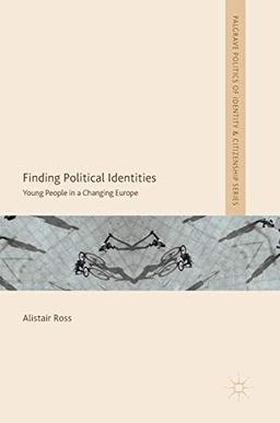 Finding Political Identities: Young People in a Changing Europe (Palgrave Politics of Identity and Citizenship Series)