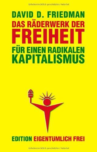 Das Räderwerk  der Freiheit. Für einen radikalen Kapitalismus.