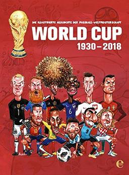 World Cup 1930-2018: Die illustrierte Geschichte der Fußballweltmeisterschaft