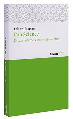 Pop Science: Essays zur Wissenschaftskultur (Schwabe reflexe)