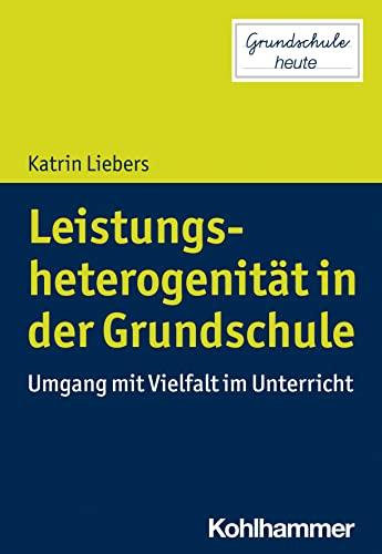 Leistungsheterogenität in der Grundschule: Umgang mit Vielfalt im Unterricht (Grundschule heute)