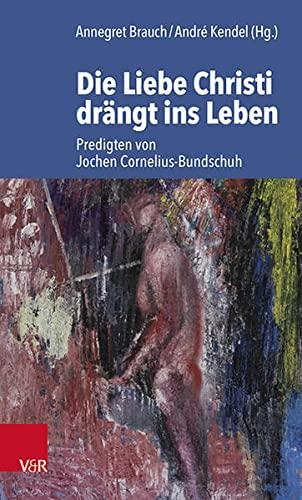 Die Liebe Christi drängt ins Leben: Predigten von Jochen Cornelius-Bundschuh