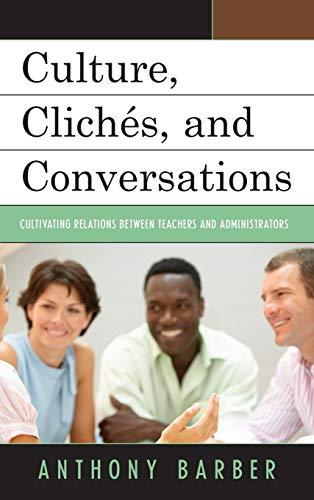 Culture, Clichés, and Conversations: Cultivating Relations Between Teachers and Administrators