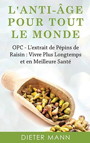 L'anti-âge Pour Tout Le Monde : OPC - L'extrait de Pépins de Raisin : Vivre Plus Longtemps et en Meilleure Santé